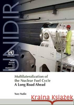 Multilateralization of the Nuclear Fuel Cycle: A Long Road Ahead United Nations 9789290452010 United Nations