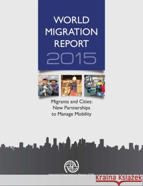 World Migration Report: 2015: Migrants and Cities: New Partnerships to Manage Mobility United Nations Publications 9789290687092 International Organization for Migration (IOM