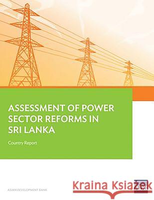 Assessment of Power Sector Reforms in Sri Lanka: Country Report Asian Development Bank                   Kee Yung Nam 9789292571016 Asian Development Bank