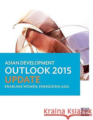 Asian Development Outlook 2015 Update: Enabling Women, Energizing Asia Asian Development Bank 9789292571191 Asian Development Bank