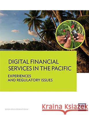 Digital Financial Services in the Pacific: Experiences and Regulatory Issues Asian Development Bank 9789292573584 Asian Development Bank