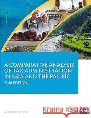 A Comparative Analysis of Tax Administration in Asia and the Pacific, 2016 Edition Asian Development Bank 9789292575694 Asian Development Bank