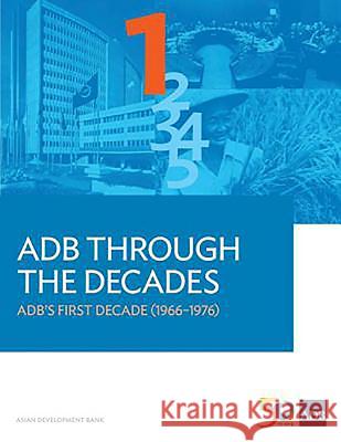 Adb Through the Decades: Adb's First Decade (1966-1976) Asian Development Bank 9789292579135 Asian Development Bank