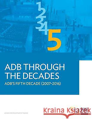 Adb Through the Decades: Adb's Fifth Decade (2007-2016) Asian Development Bank 9789292579258 Asian Development Bank