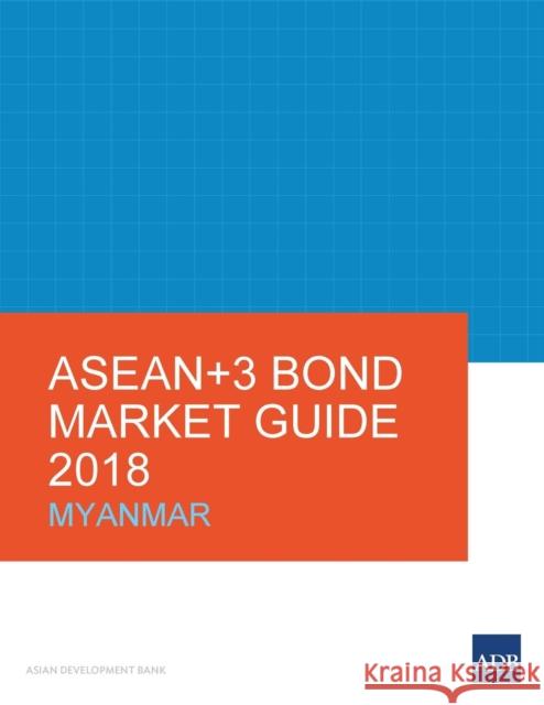 ASEAN+3 Bond Market Guide 2018: Myanmar Asian Development Bank 9789292610289 Asian Development Bank