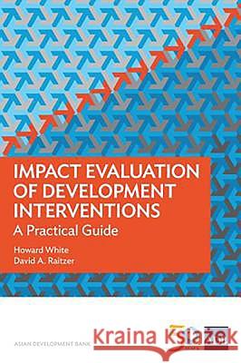 Impact Evaluation of Development Interventions: A Practical Guide Asian Development Bank                   Howard White David A. Raitzer 9789292610586 Asian Development Bank