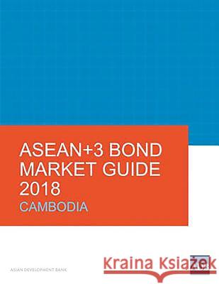 Asean+3 Bond Market Guide 2018: Cambodia Asian Development Bank 9789292610661 Asian Development Bank