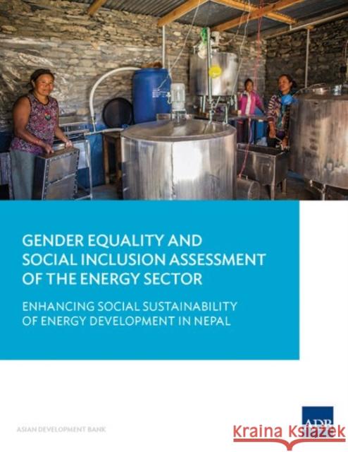 Gender Equality and Social Inclusion Assessment of the Energy Sector: Enhancing Social Sustainability of Energy Development in Nepal Asian Development Bank 9789292610883 Asian Development Bank