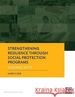 Strengthening Resilience Through Social Protection Programs: Guidance Note Asian Development Bank 9789292611040 Asian Development Bank