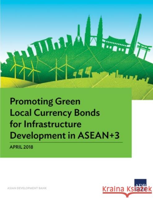 Promoting Green Local Currency Bonds for Infrastructure Development in ASEAN+3 Asian Development Bank 9789292611125 Asian Development Bank