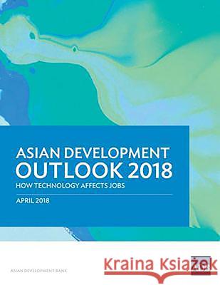 Asian Development Outlook (ADO) 2018: How Technology Affects Jobs Asian Development Bank 9789292611200 Asian Development Bank