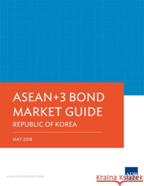 ASEAN+3 Bond Market Guide 2018: Republic of Korea Asian Development Bank 9789292611262 Asian Development Bank