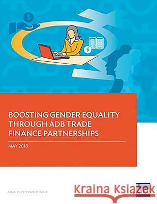 Boosting Gender Equality Through ADB Trade Finance Partnerships Asian Development Bank 9789292611385 Asian Development Bank