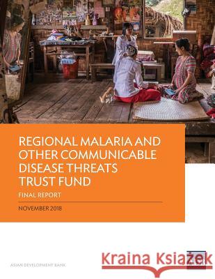 Regional Malaria and Other Communicable Disease Threats Trust Fund: Final Report Asian Development Bank 9789292613648 Asian Development Bank