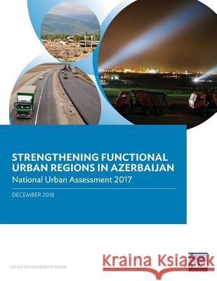 Strengthening Functional Urban Regions in Azerbaijan: National Urban Assessment 2017 Asian Development Bank 9789292613785 Asian Development Bank