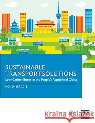 Sustainable Transport Solutions: Low Carbon Buses in the People's Republic of China Asian Development Bank 9789292614140 Asian Development Bank