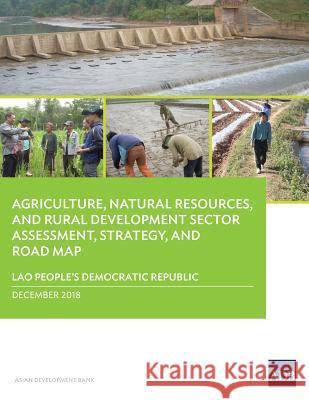 Lao People's Democratic Republic: Agriculture, Natural Resources, and Rural Development Sector Assessment, Strategy, and Road Map Asian Development Bank 9789292614645 Asian Development Bank