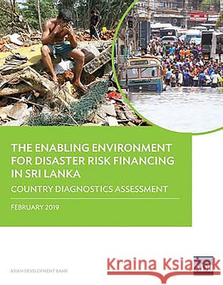 The Enabling Environment for Disaster Risk Financing in Sri Lanka: Country Diagnostics Assessment Asian Development Bank 9789292615086 Asian Development Bank