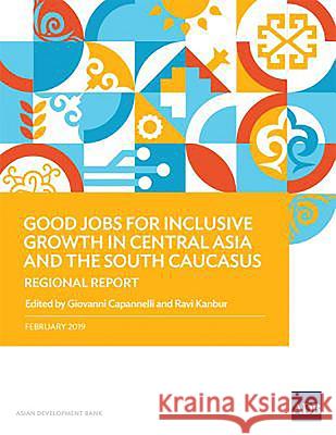 Good Jobs for Inclusive Growth in Central Asia and the South Caucasus: Regional Report Asian Development Bank 9789292615109 Asian Development Bank