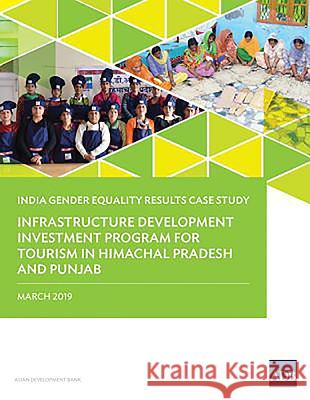 Gender Equality Results Case Study: India - Infrastructure Development Investment Program for Tourism in Himachal Pradesh and Punjab Asian Development Bank 9789292615321 Asian Development Bank
