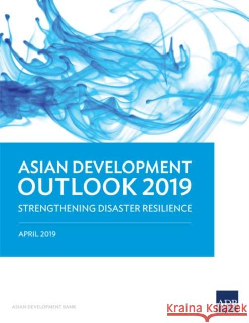 Asian Development Outlook (ADO) 2019: Strengthening Disaster Resilience Asian Development Bank 9789292615604 Asian Development Bank