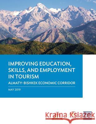 Improving Education, Skills, and Employment in Tourism: Almaty-Bishkek Economic Corridor Asian Development Bank 9789292615703 Asian Development Bank