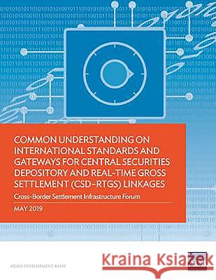 Common Understanding on International Standards and Gateways for Central Securities Depository and Real-Time Gross Settlement (Csd-Rtgs) Linkages: Cro Asian Development Bank 9789292616120 Asian Development Bank