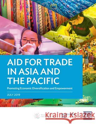 Aid for Trade in Asia and the Pacific: Promoting Economic Diversification and Empowerment Asian Development Bank 9789292616649 Asian Development Bank