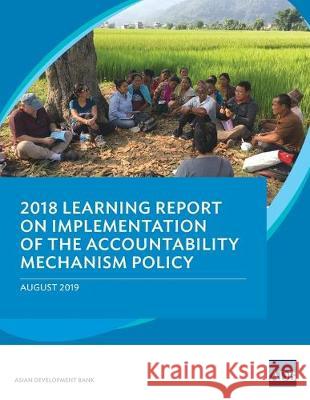 2018 Learning Report on Implementation of the Accountability Mechanism Policy Asian Development Bank 9789292617028 Asian Development Bank