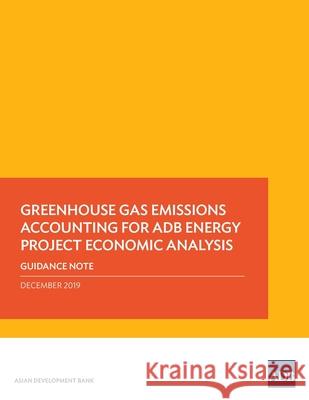 Greenhouse Gas Emissions Accounting for Adb Energy Project Economic Analysis: Guidance Note Asian Development Bank 9789292617660 Asian Development Bank