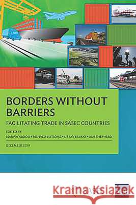 Borders without Barriers: Facilitating Trade in SASEC Countries Marwa Abdou Ronald Antonio Butiong Utsav Kumar 9789292618681 Asian Development Bank