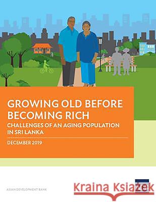 Growing Old Before Becoming Rich: Challenges of an Aging Population in Sri Lanka Asian Development Bank 9789292619640 