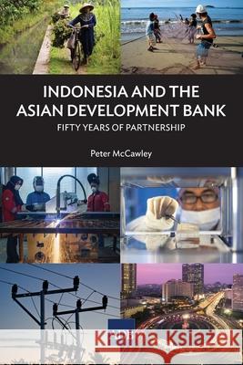 Indonesia and the Asian Development Bank: Fifty Years of Partnership McCawley, Peter 9789292622022 Asian Development Bank