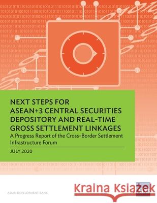 Next Steps for ASEAN+3 Central Securities Depository and Real-Time Gross Settlement Linkages: A Progress Report of the Cross-Border Settlement Infrast Asian Development Bank 9789292622725 Asian Development Bank