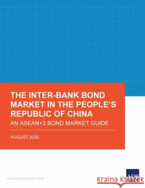 The Inter-Bank Bond Market in the People's Republic of China: An ASEAN+3 Bond Market Guide Asian Development Bank 9789292623418 Asian Development Bank