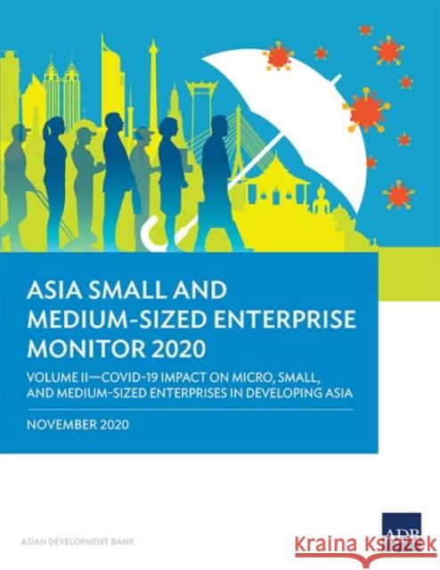 Asia Small and Medium-Sized Enterprise Monitor 2020 – Volume II: COVID-19 Impact on Micro, Small and Medium-Sized Enterprises in Developing Asia  9789292624491 Asian Development Bank