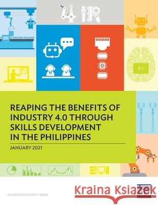 Reaping the Benefits of Industry 4.0 through Skills Development in the Philippines Asian Development Bank 9789292624637 Asian Development Bank