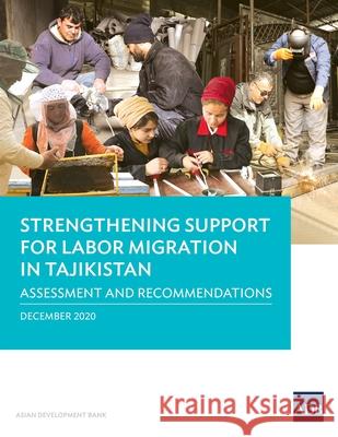 Strengthening Support for Labor Migration in Tajikistan: Assessment and Recommendations Asian Development Bank 9789292624712 Asian Development Bank