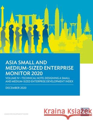 Asia Small and Medium-Sized Enterprise Monitor 2020 – Volume IV: Technical Note – Designing a Small and Medium-Sized Enterprise Development Index Asian Development Bank 9789292625535 Asian Development Bank