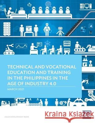 Technical and Vocational Education and Training in the Philippines in the Age of Industry 4.0 Asian Development Bank 9789292625733 Asian Development Bank