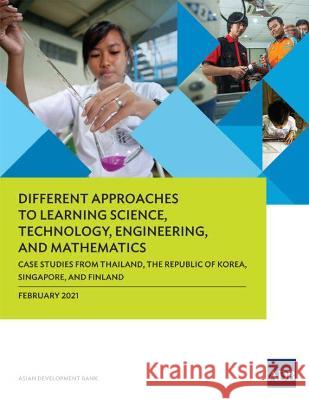 Different Approaches to Learning Science, Technology, Engineering, and Mathematics: Case Studies from Thailand, the Republic of Korea, Singapore, and Asian Development Bank 9789292626457 Asian Development Bank