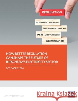 How Better Regulation Can Shape the Future of Indonesia's Electricity Sector Asian Development Bank 9789292626570 Asian Development Bank