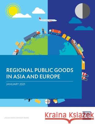 Regional Public Goods in Asia and Europe Asian Development Bank 9789292626686 Asian Development Bank