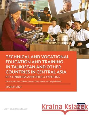 Technical and Vocational Education and Training in Tajikistan and Other Countries in Central Asia: Key Findings and Policy Actions Eiko Kanzaki Izawa Takashi Yamano Daler Safarov 9789292627096 Asian Development Bank