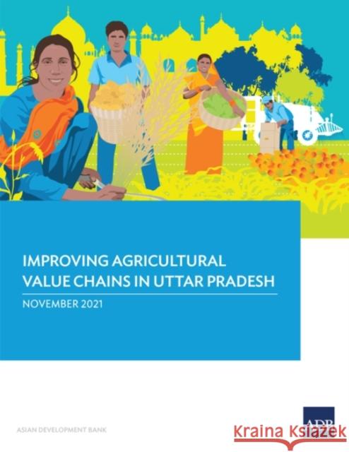 Improving Agricultural Value Chains in Uttar Pradesh Asian Development Bank 9789292628253