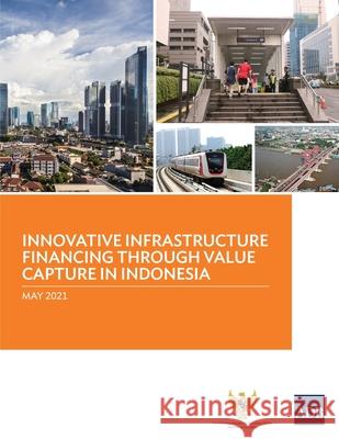 Innovative Infrastructure Financing through Value Capture in Indonesia Asian Development Bank 9789292628529 Asian Development Bank