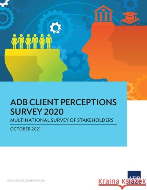 ADB Client Perceptions Survey 2020: Multinational Survey of Stakeholders Asian Development Bank 9789292690878 Asian Development Bank