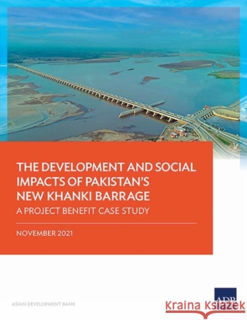 The Development and Social Impacts of Pakistan's New Khanki Barrage: A Project Benefit Case Study Asian Development Bank 9789292691189 Asian Development Bank