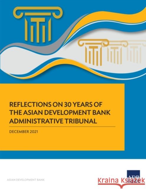Reflections on 30 Years of the Asian Development Bank Administrative Tribunal Asian Development Bank 9789292691844 Asian Development Bank
