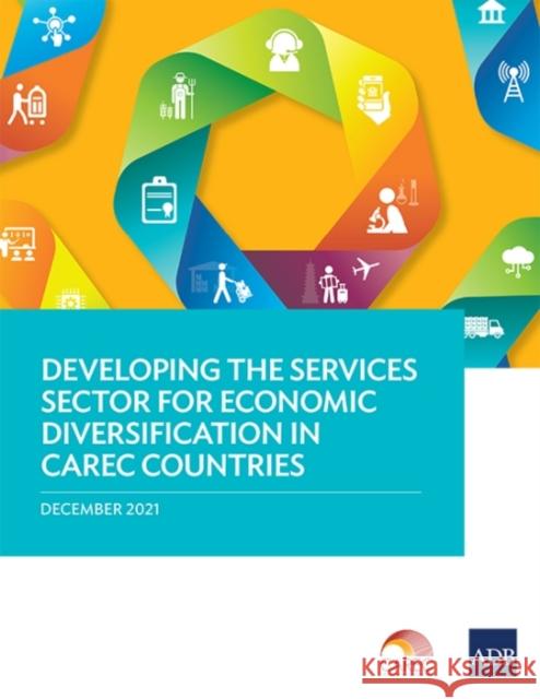 Developing the Services Sector for Economic Diversification in CAREC Countries Asian Development Bank 9789292692414 Asian Development Bank